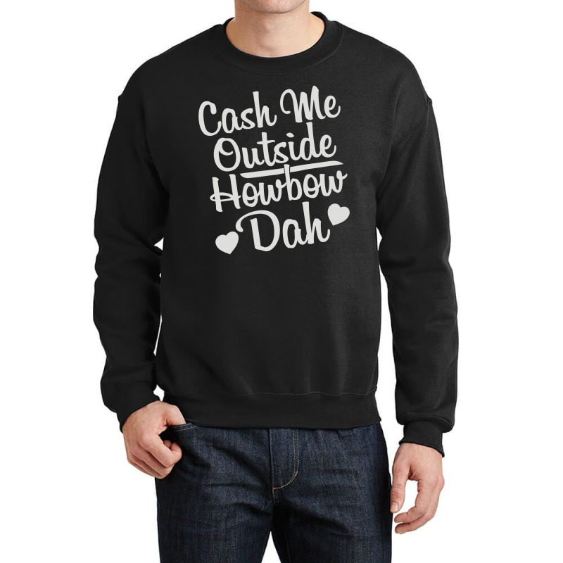 Cash Me Outside How Bow Dah Crewneck Sweatshirt | Artistshot