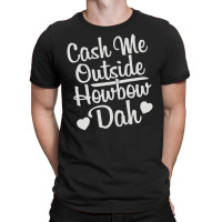 Cash Me Outside How Bow Dah T-shirt | Artistshot