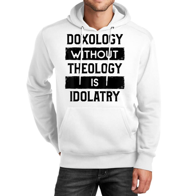 Doxology Without Theology Is Idolatry   Christian T Shirt Unisex Hoodie | Artistshot