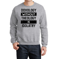 Doxology Without Theology Is Idolatry   Christian T Shirt Crewneck Sweatshirt | Artistshot