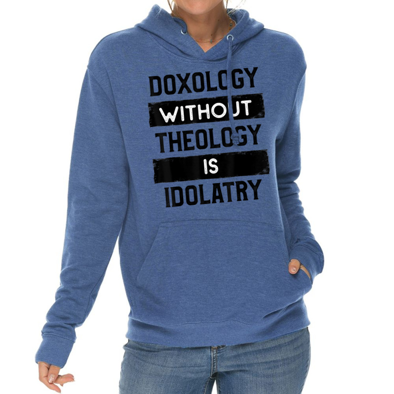 Doxology Without Theology Is Idolatry   Christian T Shirt Lightweight Hoodie | Artistshot