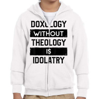 Doxology Without Theology Is Idolatry   Christian T Shirt Youth Zipper Hoodie | Artistshot