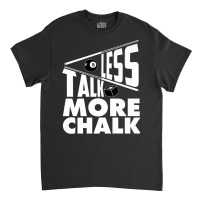 Less Talk More Chalk Billiard Classic T-shirt | Artistshot