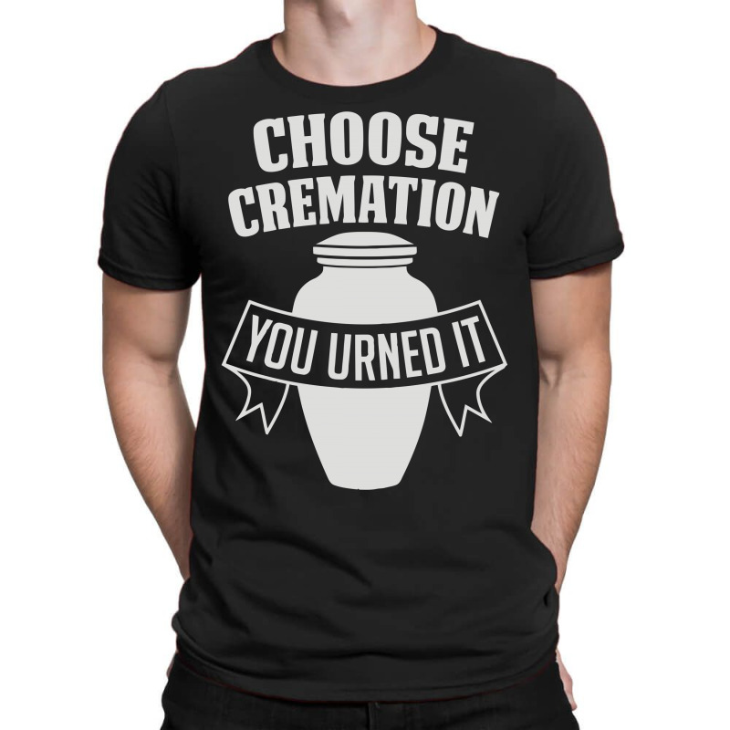Choose Cremation T-shirt | Artistshot