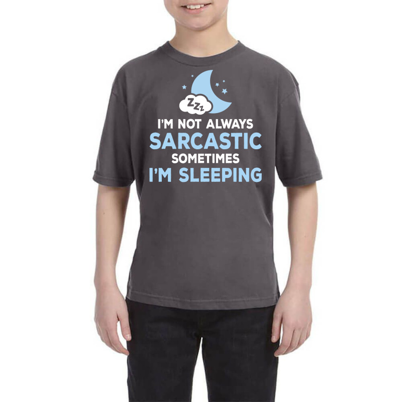 I Am Not Always Sarcastic, Sometimes I Am Sleeping Youth Tee | Artistshot