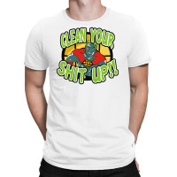 Clean Your Shit Up T-shirt | Artistshot