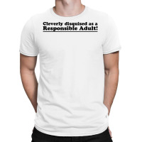 Cleverly Disguised As A Responsible Adult T-shirt | Artistshot