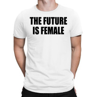 The Future Is Female T-shirt | Artistshot