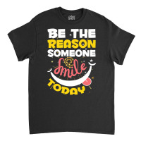 Be The Reason Someone Smiles Today T  Shirt Motivation Be The Reason S Classic T-shirt | Artistshot