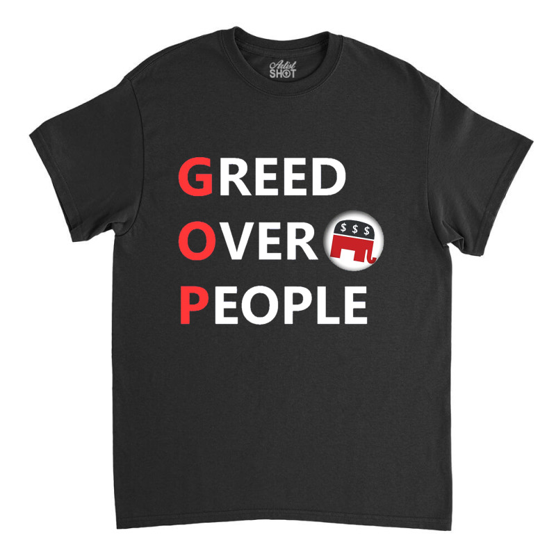 Greed Over People Classic T-shirt | Artistshot