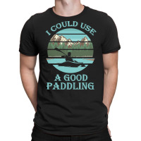 I Could Use A Good Paddling T  Shirt I Could Use A Good Paddling Funny T-shirt | Artistshot