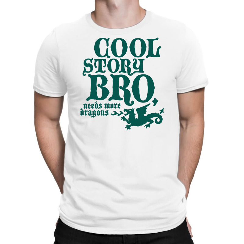 Cool Story Bro, Needs More Dragons T-shirt | Artistshot