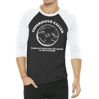 Copernicus Called, Turns Out You're Not The Centre Of The Universe 3/4 Sleeve Shirt | Artistshot