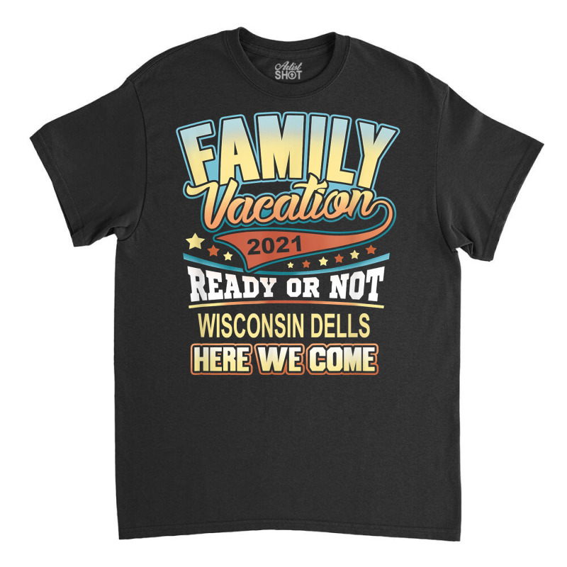 Wisconsin Dells Family Vacation 2021 Best Memories T Shirt Classic T-shirt | Artistshot