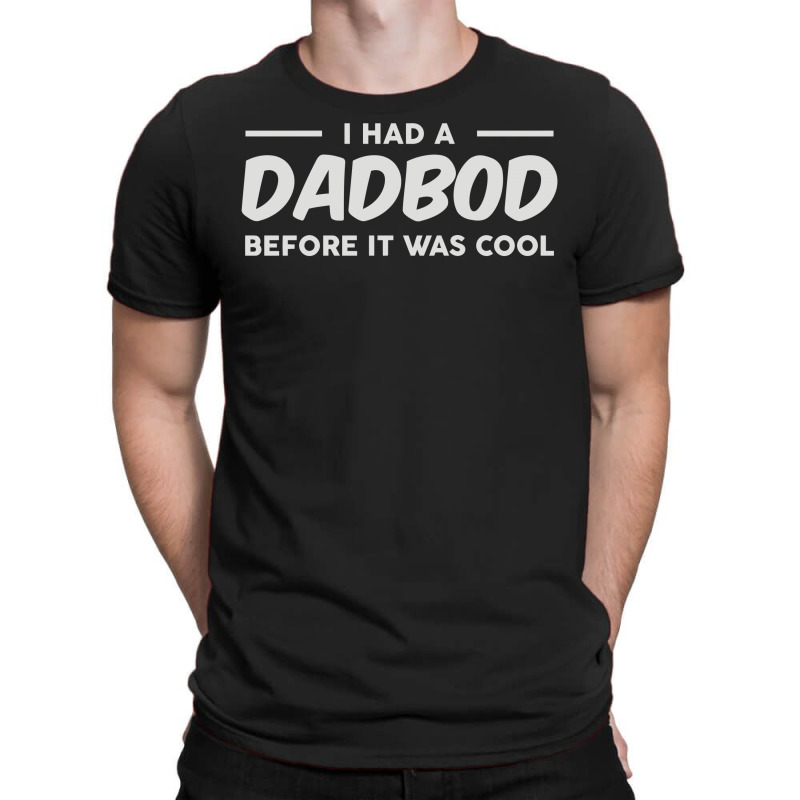 Dadbod Before It Was Cool T-shirt | Artistshot