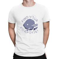 Find Your Porpoise T-shirt | Artistshot