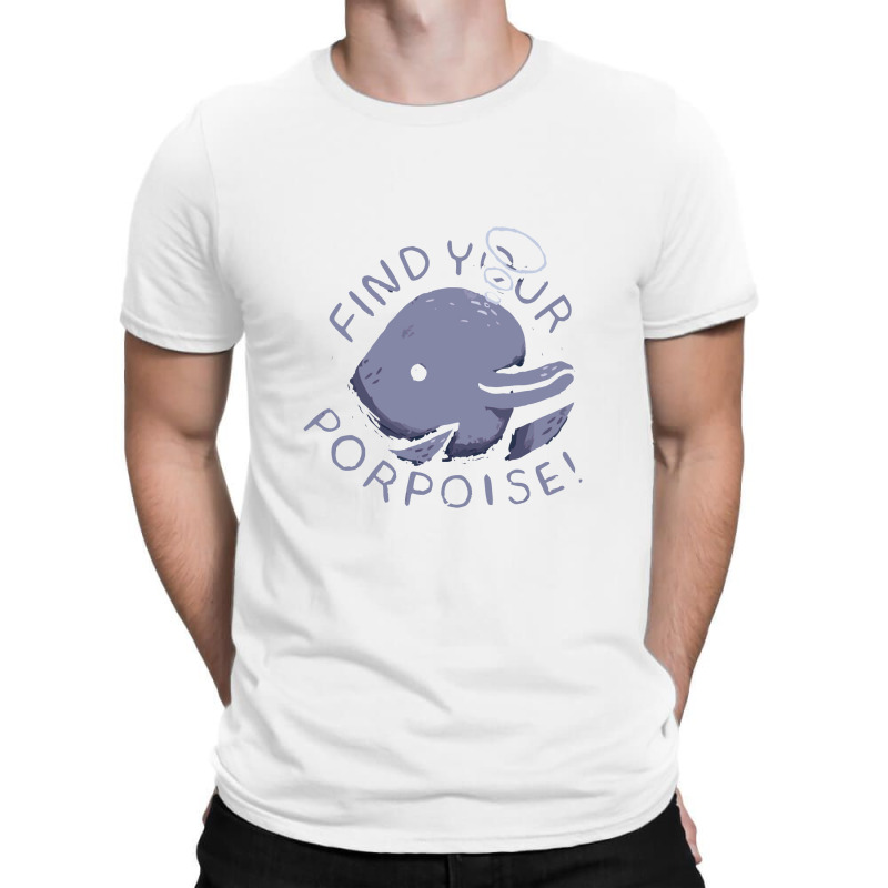 Find Your Porpoise T-shirt | Artistshot