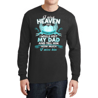 I Wish Heaven Had Visiting Hours I Would Visit My Dad T Shirt Long Sleeve Shirts | Artistshot