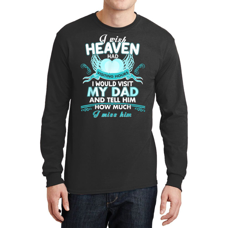 I Wish Heaven Had Visiting Hours I Would Visit My Dad T Shirt Long Sleeve Shirts by Sand King | Artistshot