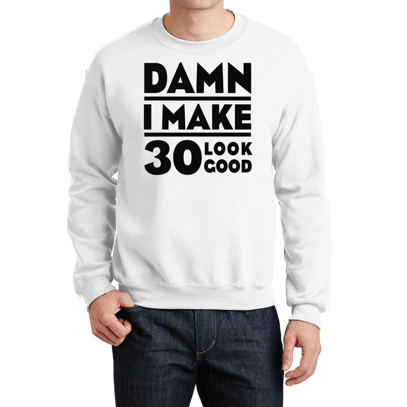 Damn I Make 30 Look Good Crewneck Sweatshirt | Artistshot