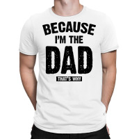 Because I'm The Dad That's Why T-shirt | Artistshot