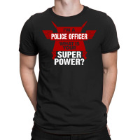 I Am A Police Officer What Is Your Superpower? T-shirt | Artistshot