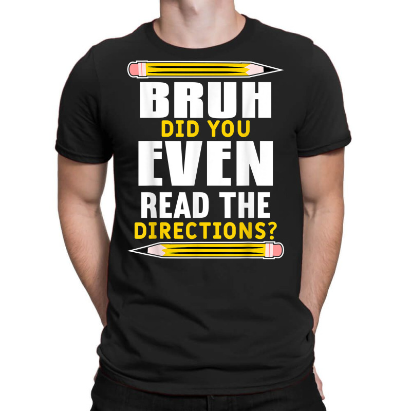 Bruh Did You Even Read The Directions Funny Teacher Teaching T Shirt T-shirt | Artistshot