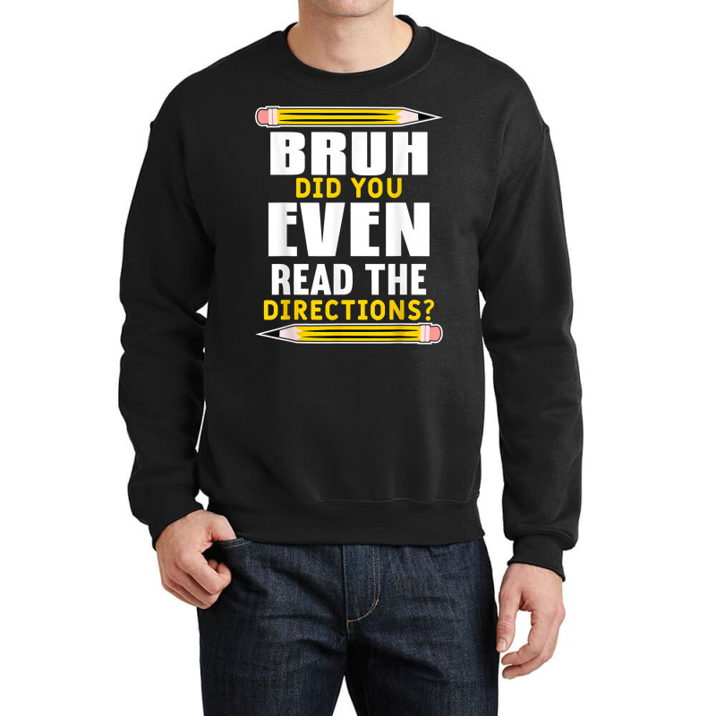 Bruh Did You Even Read The Directions Funny Teacher Teaching T Shirt Crewneck Sweatshirt | Artistshot