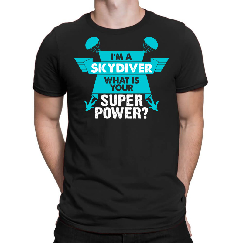 I Am A Skydiver What Is Your Superpower? T-shirt | Artistshot