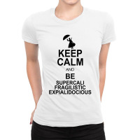 Keep Calm And Be Supercalifragilisticexpialidocious Ladies Fitted T-shirt | Artistshot