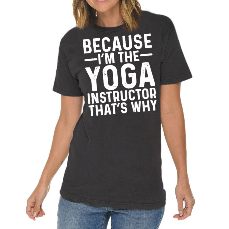 Professional Humor T  Shirt Because I' M The Yoga Instructor That's Wh Vintage T-shirt | Artistshot