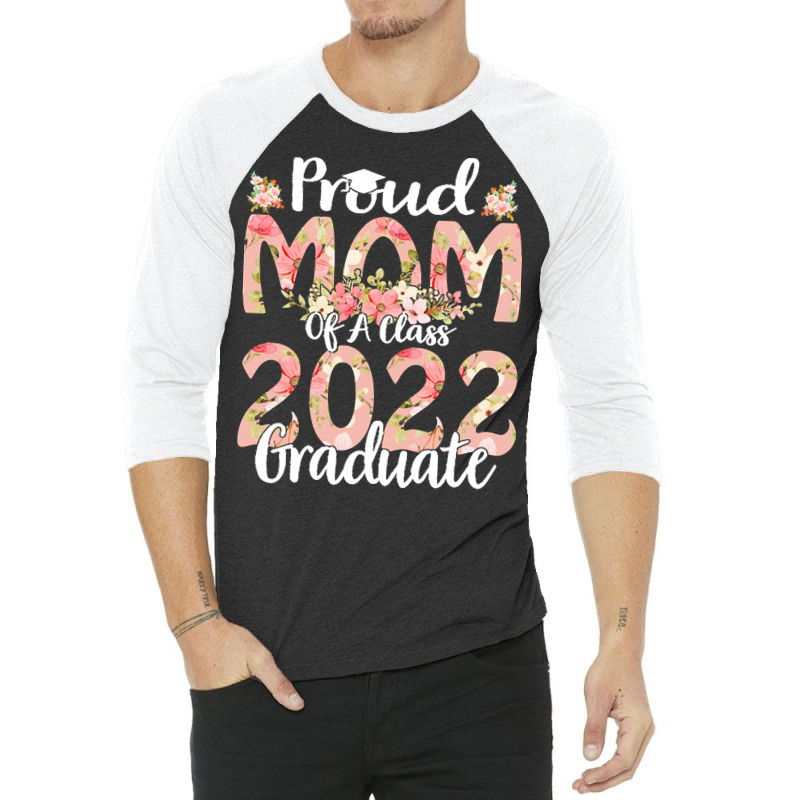 Proud Mom Of A Class 2022 Graduate T  Shirt Proud Mom Of A Class 2022 3/4 Sleeve Shirt | Artistshot