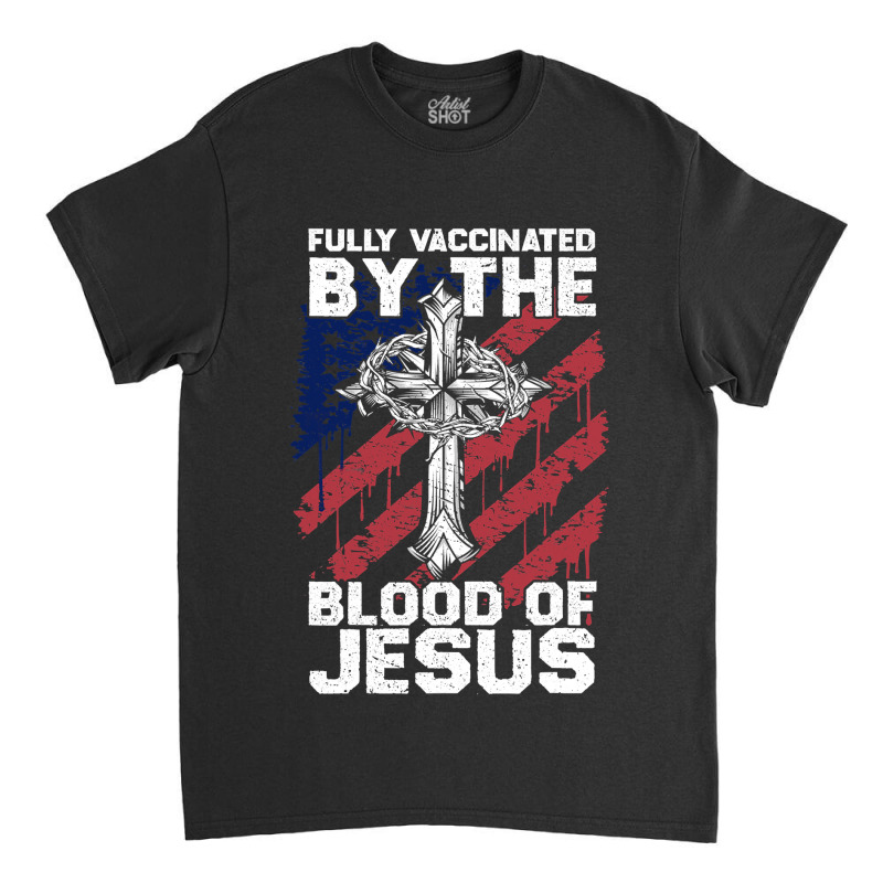 Jesus Christ Christian Funny Chiristian Full Vaccinated By The Blood O Classic T-shirt | Artistshot