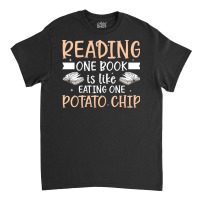 Reading T  Shirt Reading One Book Is Like Eating One Potato Chip T  Sh Classic T-shirt | Artistshot