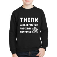 Excuse Me While I Science: Think Like A Proton And Stay Positive Youth Sweatshirt | Artistshot