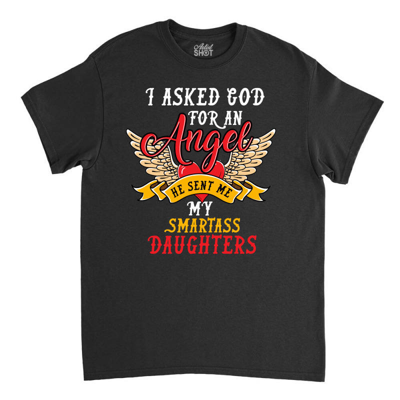 I Asked For An Angel Smartass Daughters Classic T-shirt by rardesign | Artistshot