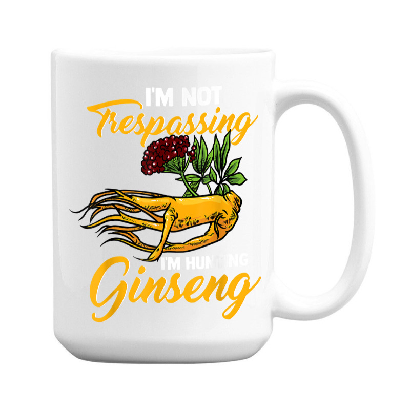 I'm Not Trespassing I'm Hunting Ginseng Funny Root Plant Fun T Shirt 15 Oz Coffee Mug | Artistshot