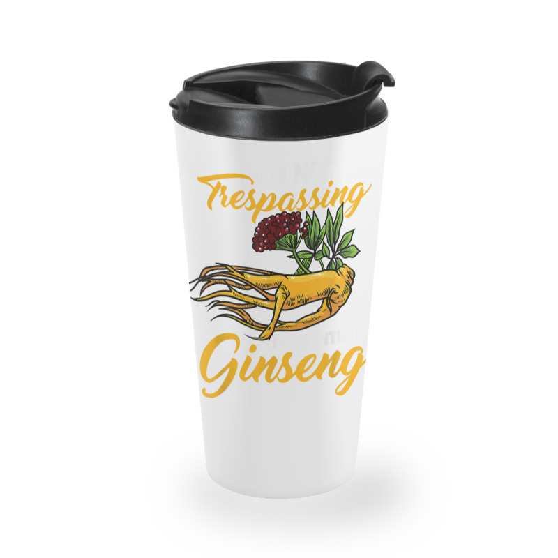 I'm Not Trespassing I'm Hunting Ginseng Funny Root Plant Fun T Shirt Travel Mug | Artistshot