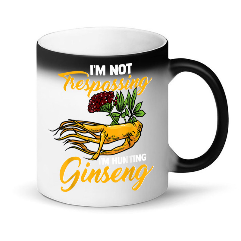 I'm Not Trespassing I'm Hunting Ginseng Funny Root Plant Fun T Shirt Magic Mug | Artistshot