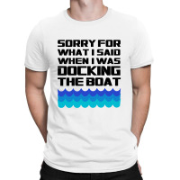 Funny Boating - Sorry For What I Said When I Was Docking The Boat T-shirt | Artistshot