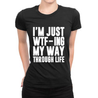 I'm Just Wtf-ing My Way Through Life - Black And White Design Ladies Fitted T-shirt | Artistshot