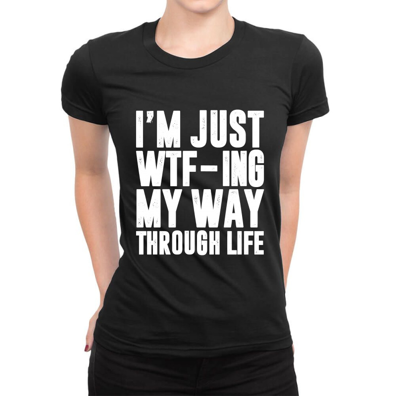 I'm Just Wtf-ing My Way Through Life - Black And White Design Ladies Fitted T-Shirt by Jetstar99 | Artistshot