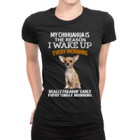 Chihuahua Dog Is The Reason I Wake Up Every Morning 205 Chihuahuas Ladies Fitted T-shirt | Artistshot