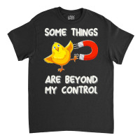 Chick Magnet T  Shirt Some Things Are Beyond My Control   Chick Magnet Classic T-shirt | Artistshot