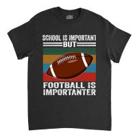 Football School Is Important Football Importanter Classic T-shirt | Artistshot