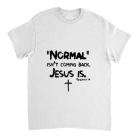 Womens Normal Isn't Coming Back But Jesus Is Revelation 14 Costume Classic T-shirt | Artistshot