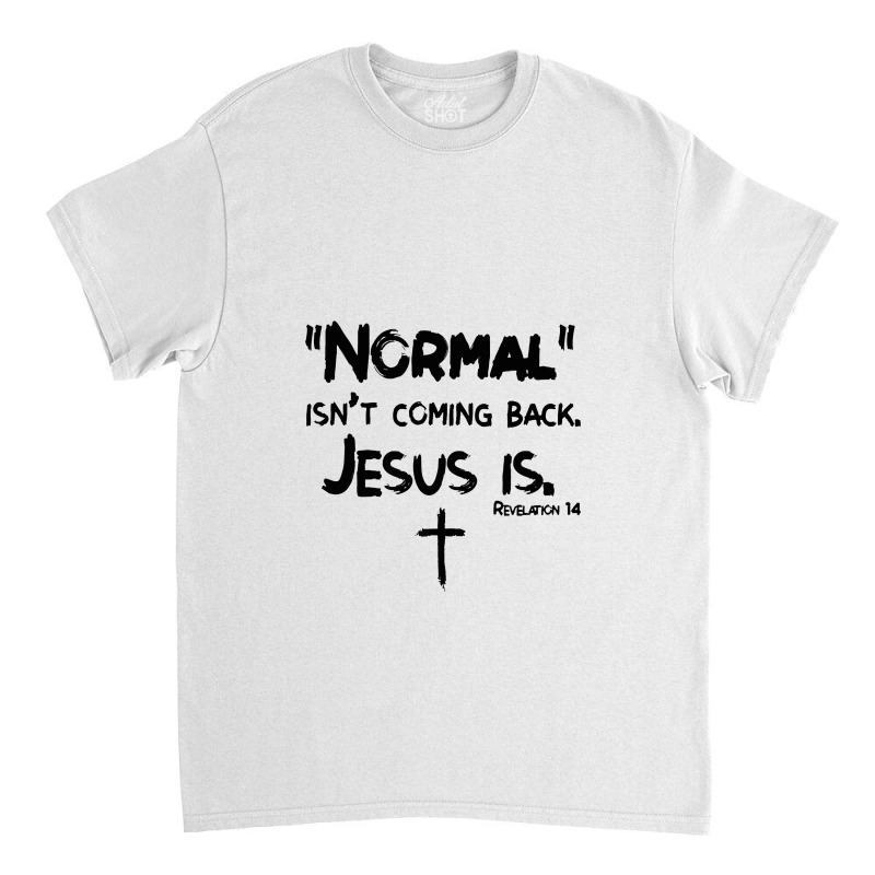 Womens Normal Isn't Coming Back But Jesus Is Revelation 14 Costume Classic T-shirt by akinowiaya | Artistshot