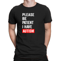 Please Be Patient I Have Autism T-shirt | Artistshot