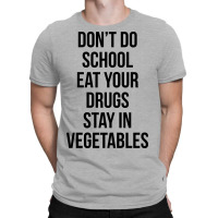Don’t Doschooleat Yourdrugsstay Invegetables T-shirt | Artistshot