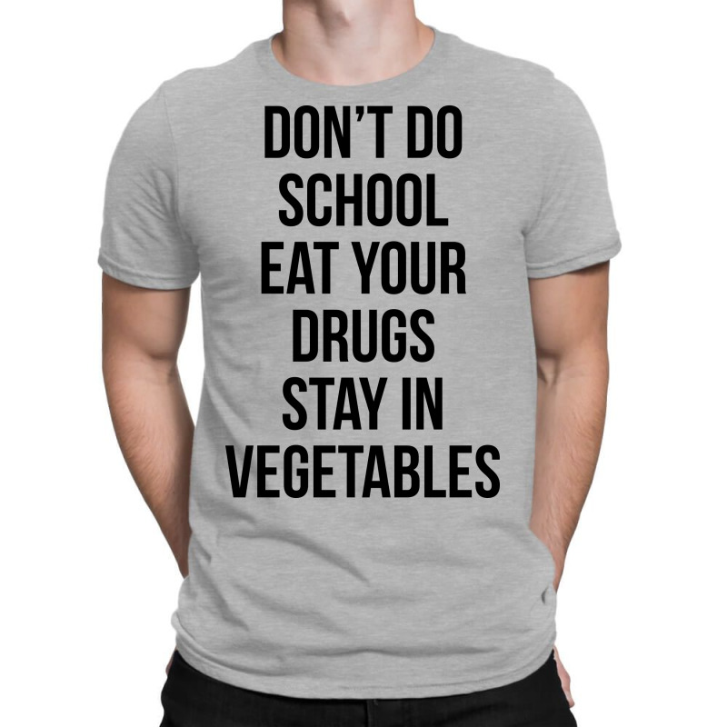 Don’t Doschooleat Yourdrugsstay Invegetables T-shirt | Artistshot